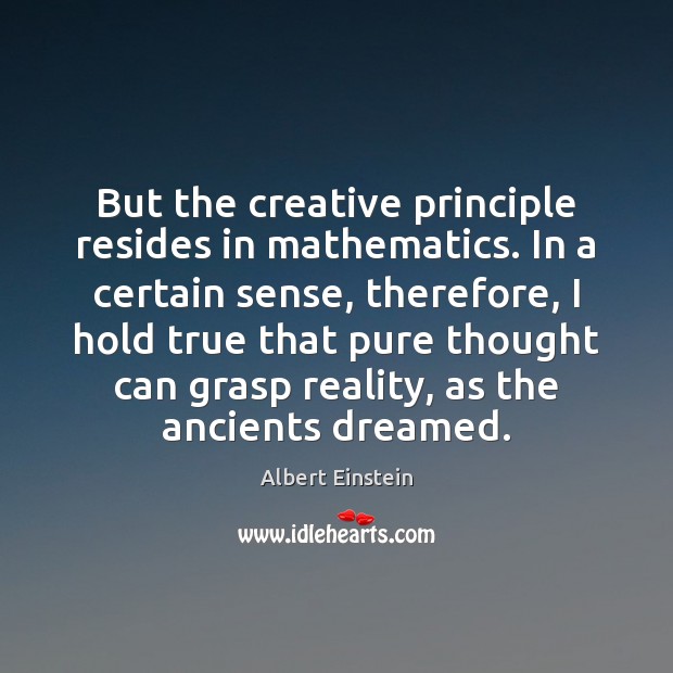 But the creative principle resides in mathematics. In a certain sense, therefore, Image