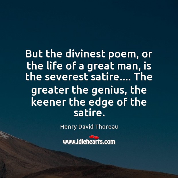 But the divinest poem, or the life of a great man, is Image