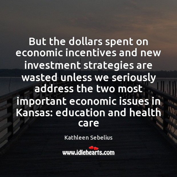 But the dollars spent on economic incentives and new investment strategies are Kathleen Sebelius Picture Quote