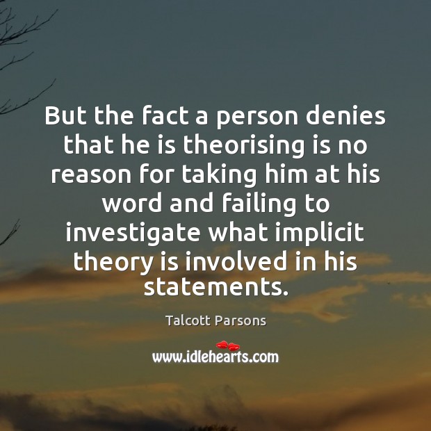 But the fact a person denies that he is theorising is no Talcott Parsons Picture Quote