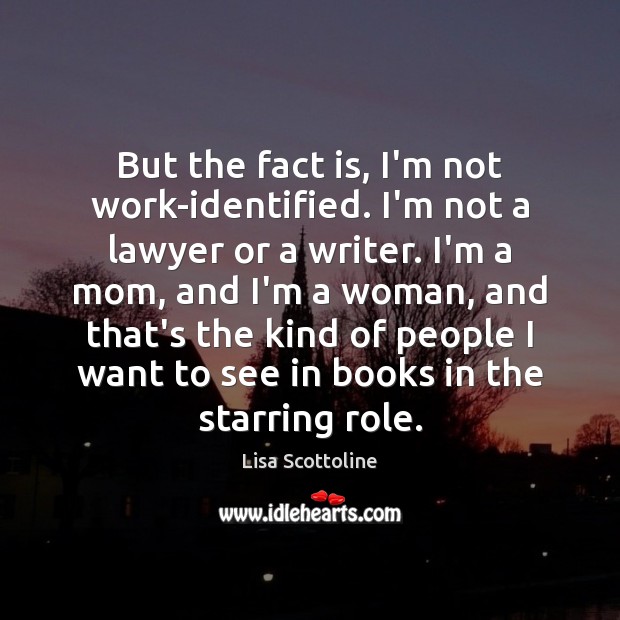 But the fact is, I’m not work-identified. I’m not a lawyer or Lisa Scottoline Picture Quote