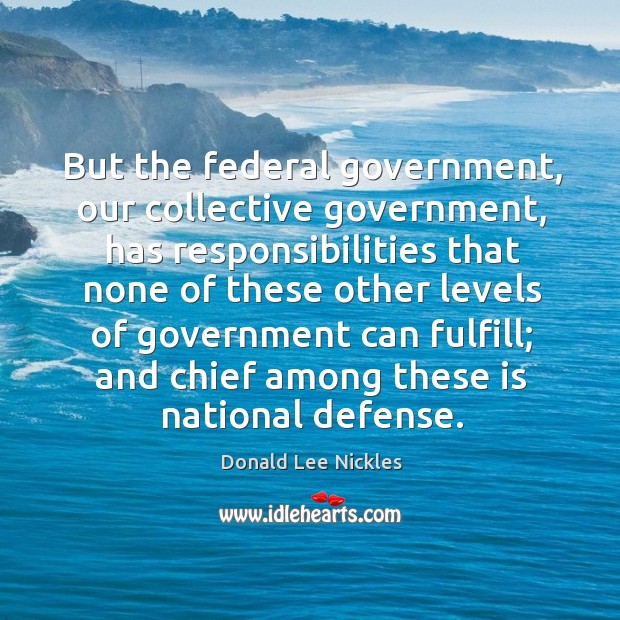 But the federal government, our collective government Donald Lee Nickles Picture Quote
