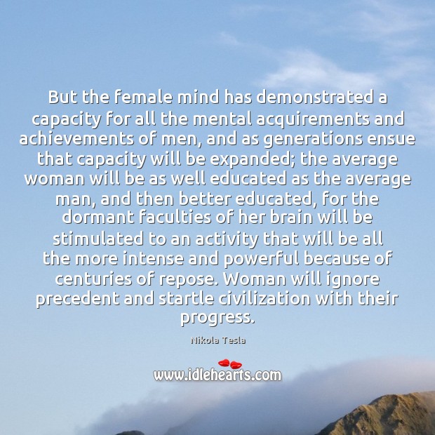 But the female mind has demonstrated a capacity for all the mental Nikola Tesla Picture Quote