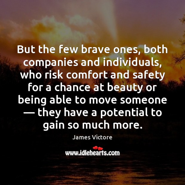 But the few brave ones, both companies and individuals, who risk comfort James Victore Picture Quote