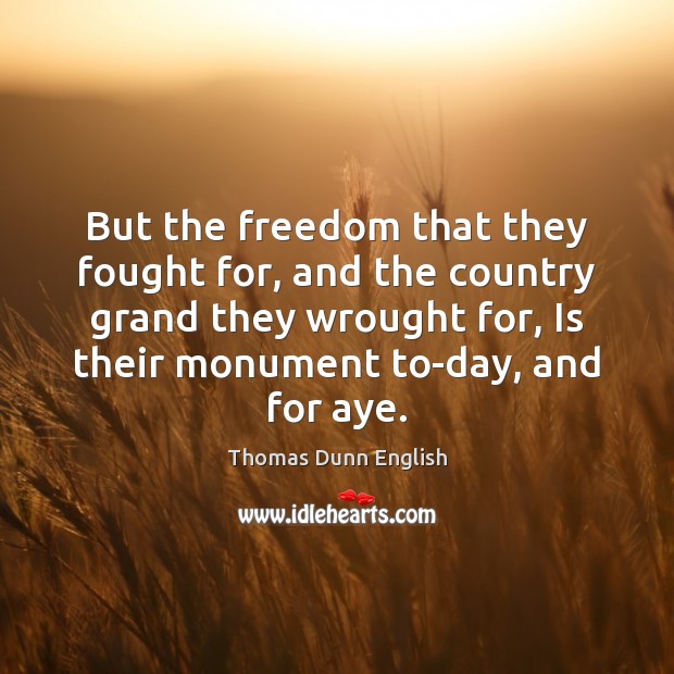 But the freedom that they fought for, and the country grand they Thomas Dunn English Picture Quote