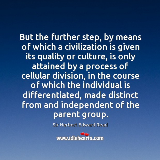 But the further step, by means of which a civilization is given its quality or culture Sir Herbert Edward Read Picture Quote