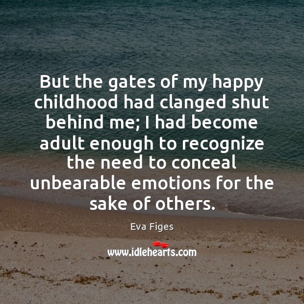 But the gates of my happy childhood had clanged shut behind me; Eva Figes Picture Quote