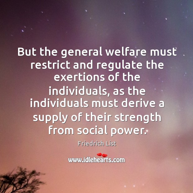 But the general welfare must restrict and regulate the exertions of the individuals Image