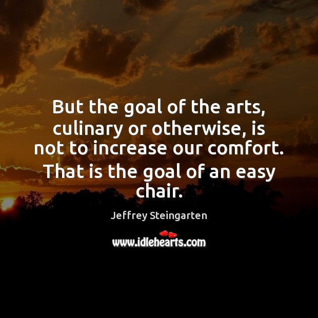 But the goal of the arts, culinary or otherwise, is not to Jeffrey Steingarten Picture Quote