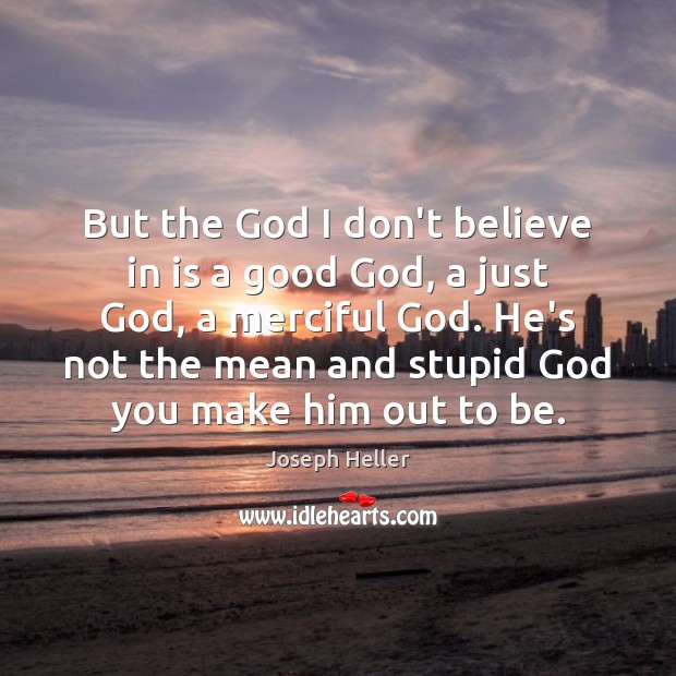 But the God I don’t believe in is a good God, a Joseph Heller Picture Quote