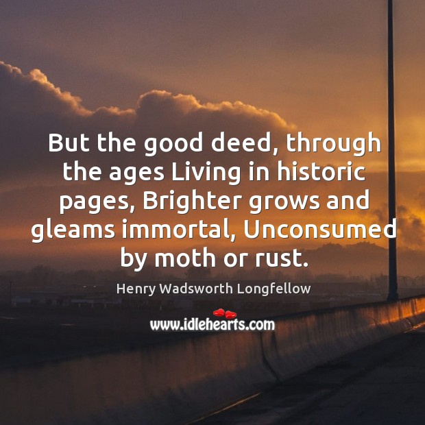But the good deed, through the ages Living in historic pages, Brighter Image