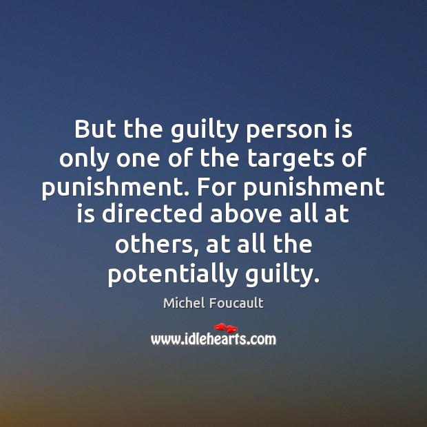 But the guilty person is only one of the targets of punishment. Punishment Quotes Image