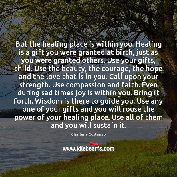 But the healing place is within you. Healing is a gift you Image