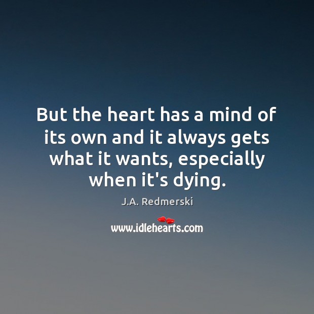 But the heart has a mind of its own and it always J.A. Redmerski Picture Quote
