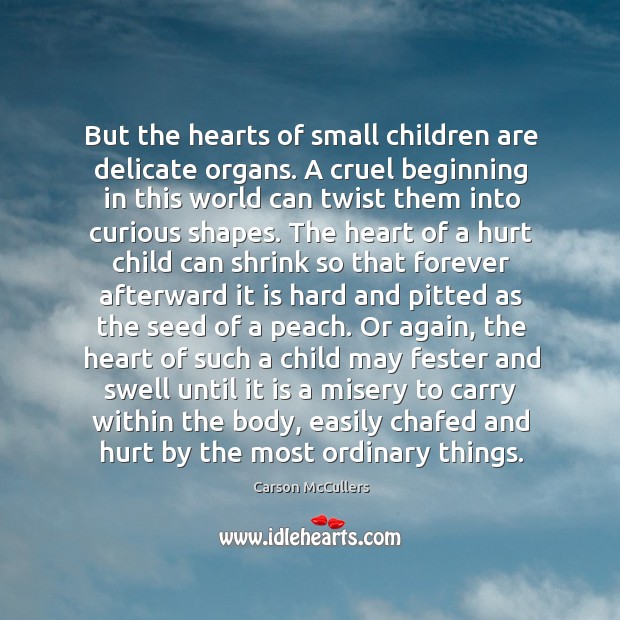 But the hearts of small children are delicate organs. A cruel beginning Carson McCullers Picture Quote