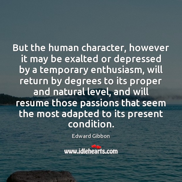 But the human character, however it may be exalted or depressed by Edward Gibbon Picture Quote