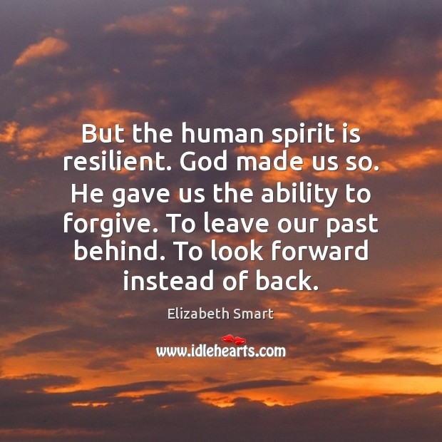 But the human spirit is resilient. God made us so. He gave Elizabeth Smart Picture Quote