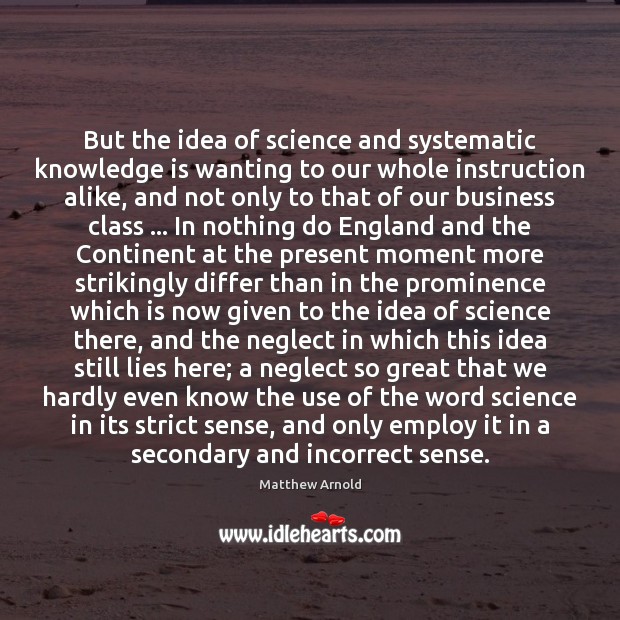But the idea of science and systematic knowledge is wanting to our Knowledge Quotes Image