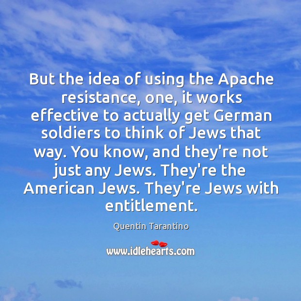 But the idea of using the Apache resistance, one, it works effective Quentin Tarantino Picture Quote