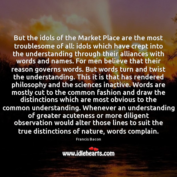 But the idols of the Market Place are the most troublesome of Understanding Quotes Image