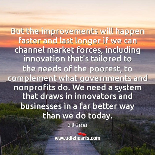 But the improvements will happen faster and last longer if we can Bill Gates Picture Quote
