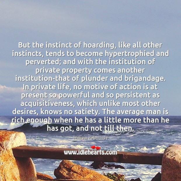 But the instinct of hoarding, like all other instincts, tends to become Action Quotes Image
