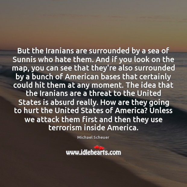 But the Iranians are surrounded by a sea of Sunnis who hate Hate Quotes Image
