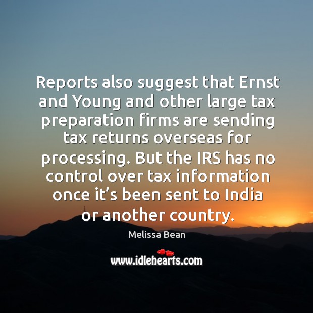 But the irs has no control over tax information once it’s been sent to india or another country. Melissa Bean Picture Quote
