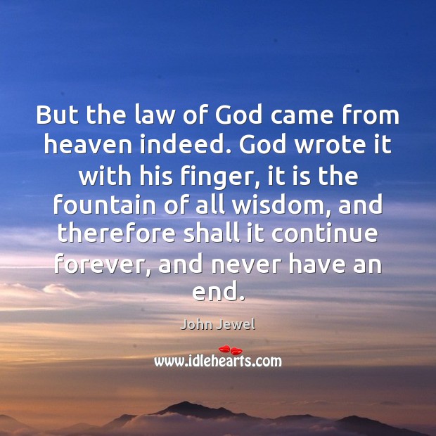 But the law of God came from heaven indeed. God wrote it John Jewel Picture Quote
