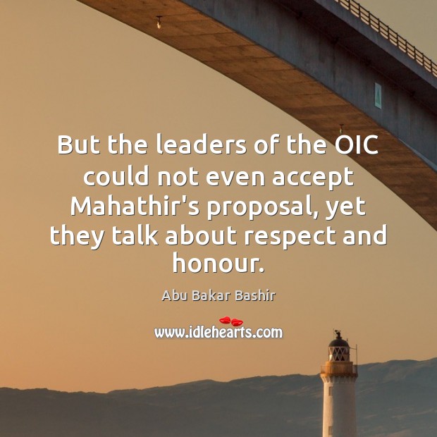 But the leaders of the OIC could not even accept Mahathir’s proposal, 