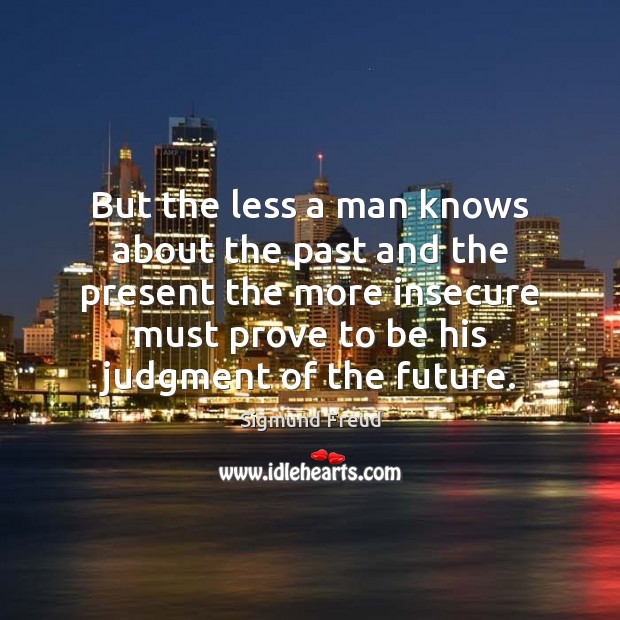 But the less a man knows about the past and the present Future Quotes Image
