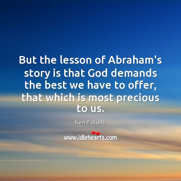 But the lesson of Abraham’s story is that God demands the best Ken Follett Picture Quote