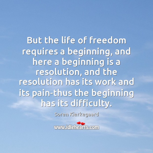 But the life of freedom requires a beginning, and here a beginning Image