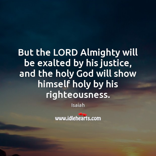 But the LORD Almighty will be exalted by his justice, and the Isaiah Picture Quote