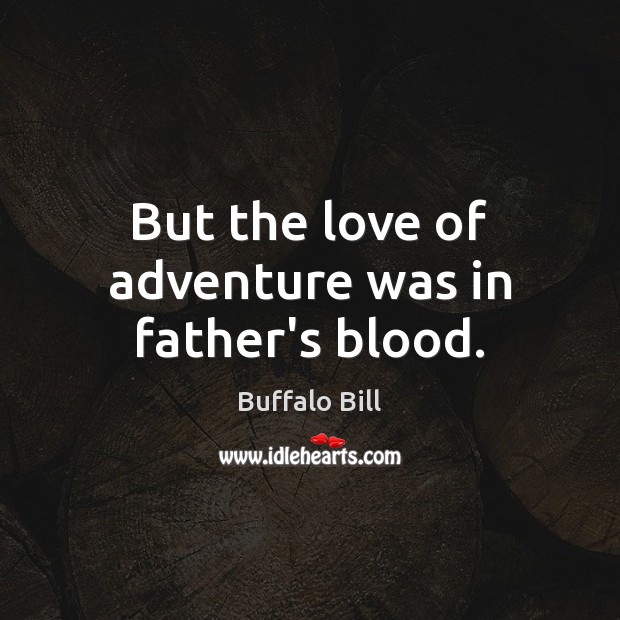 But the love of adventure was in father’s blood. Image