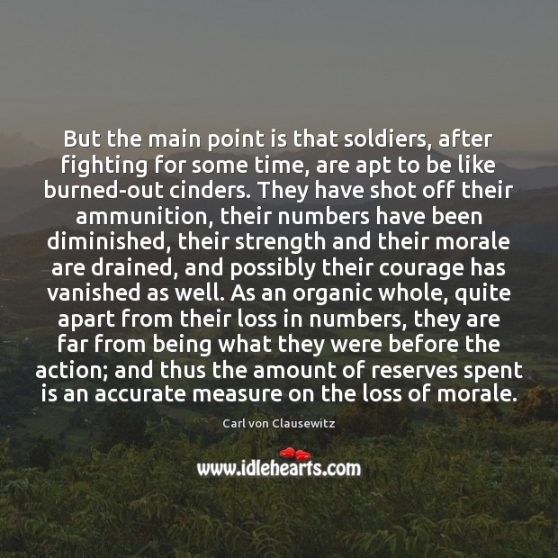 But the main point is that soldiers, after fighting for some time, Carl von Clausewitz Picture Quote