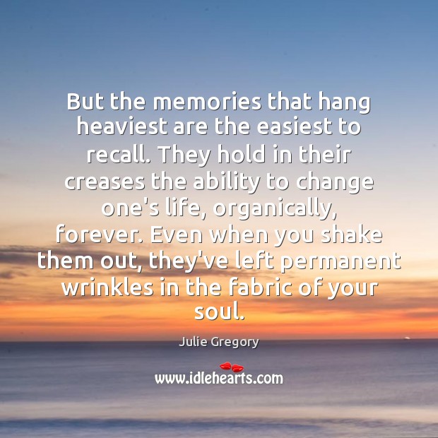 But the memories that hang heaviest are the easiest to recall. They Julie Gregory Picture Quote