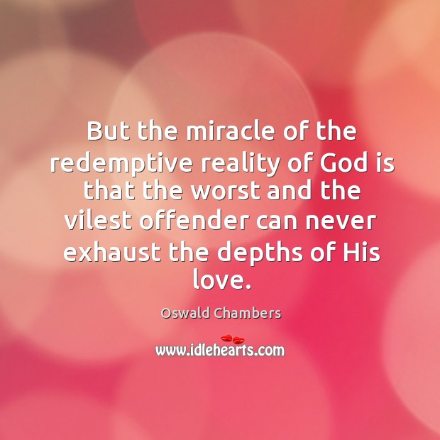But the miracle of the redemptive reality of God is that the Image