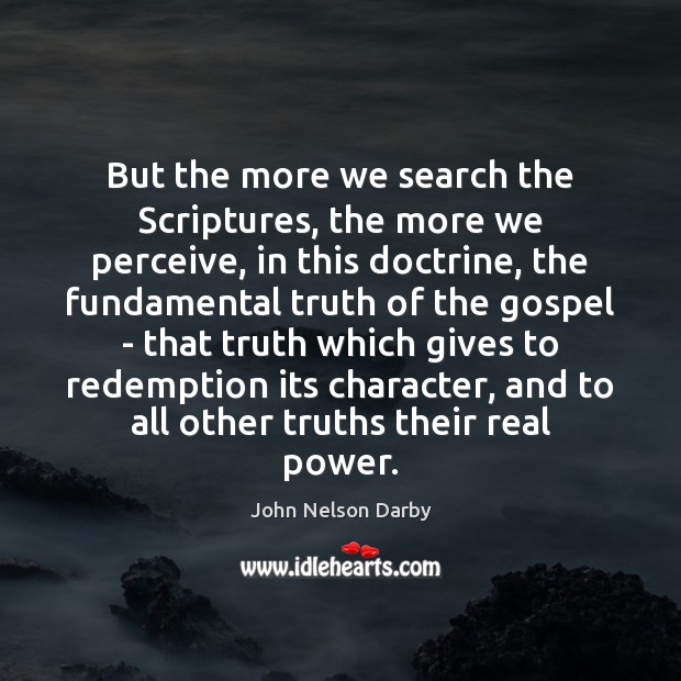 But the more we search the Scriptures, the more we perceive, in John Nelson Darby Picture Quote