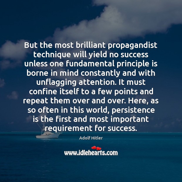 But the most brilliant propagandist technique will yield no success unless one Persistence Quotes Image