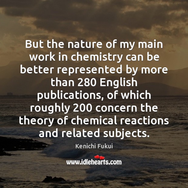 But the nature of my main work in chemistry can be better Kenichi Fukui Picture Quote