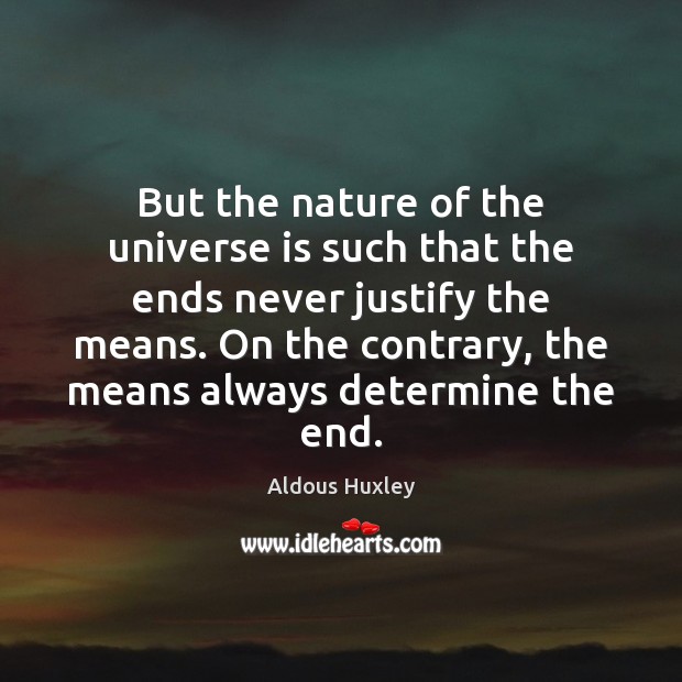 But the nature of the universe is such that the ends never Aldous Huxley Picture Quote