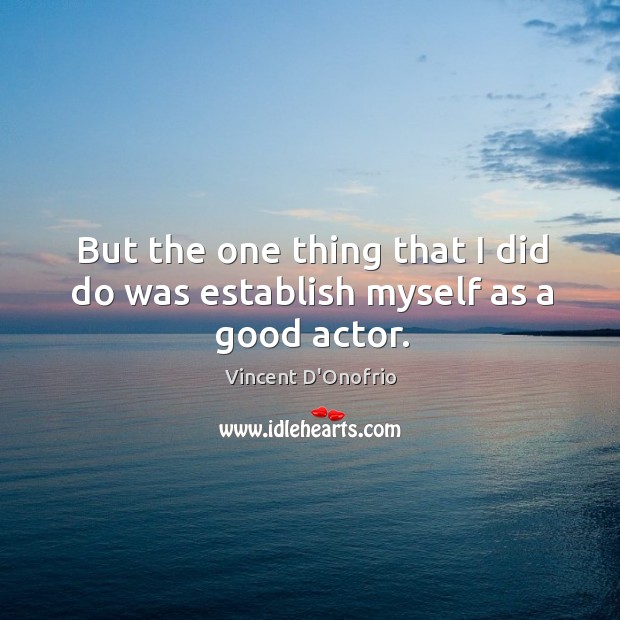 But the one thing that I did do was establish myself as a good actor. Vincent D’Onofrio Picture Quote