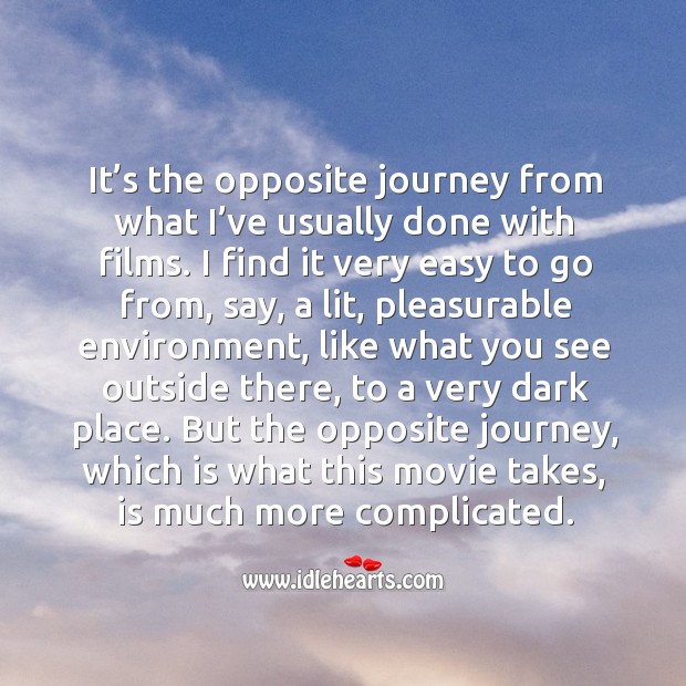But the opposite journey, which is what this movie takes, is much more complicated. Journey Quotes Image