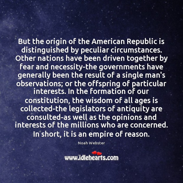 But the origin of the American Republic is distinguished by peculiar circumstances. Noah Webster Picture Quote