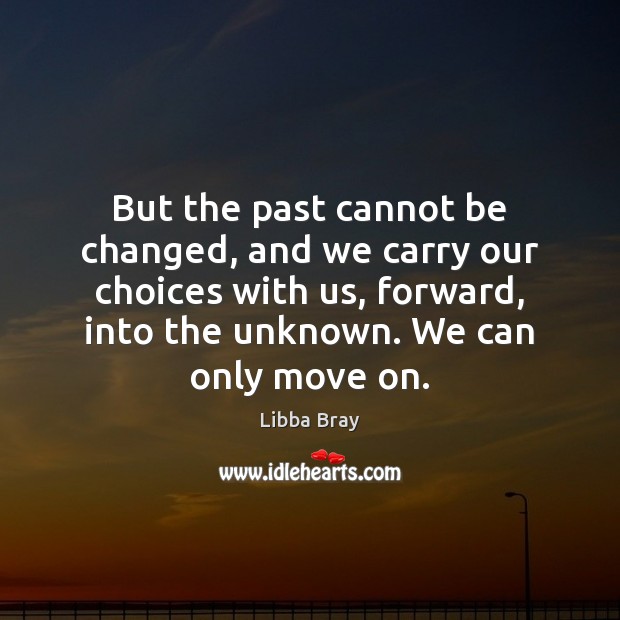 But the past cannot be changed, and we carry our choices with Libba Bray Picture Quote