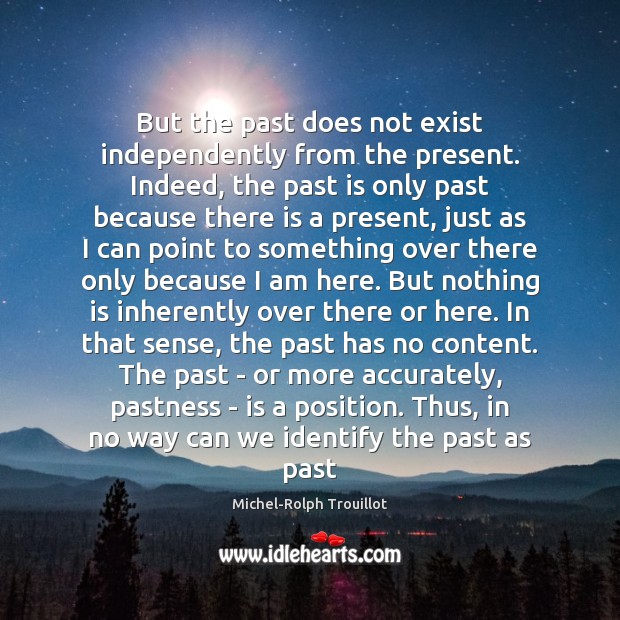 But the past does not exist independently from the present. Indeed, the Past Quotes Image