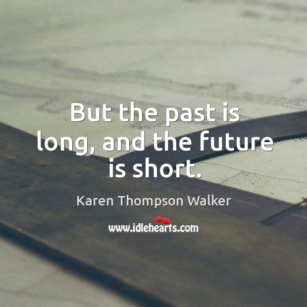 But the past is long, and the future is short. Image