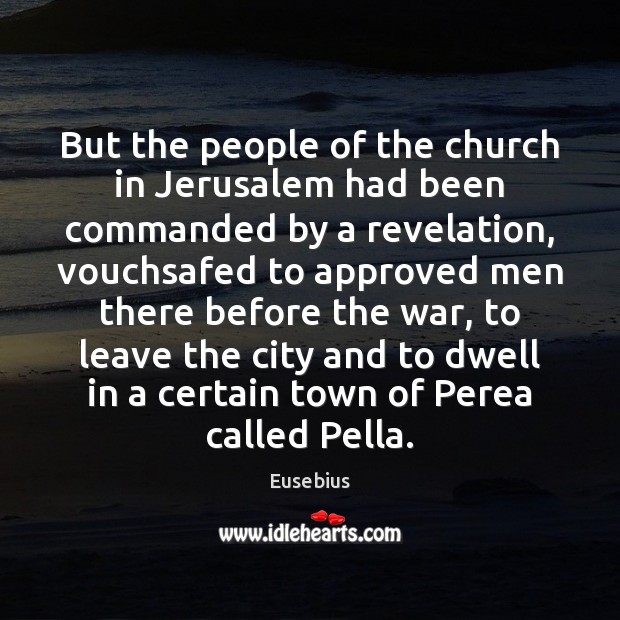 But the people of the church in Jerusalem had been commanded by Eusebius Picture Quote