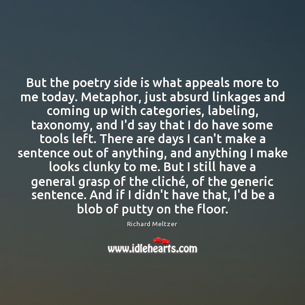 But the poetry side is what appeals more to me today. Metaphor, Image